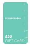 DIY Hairpin Legs $20 gift card.