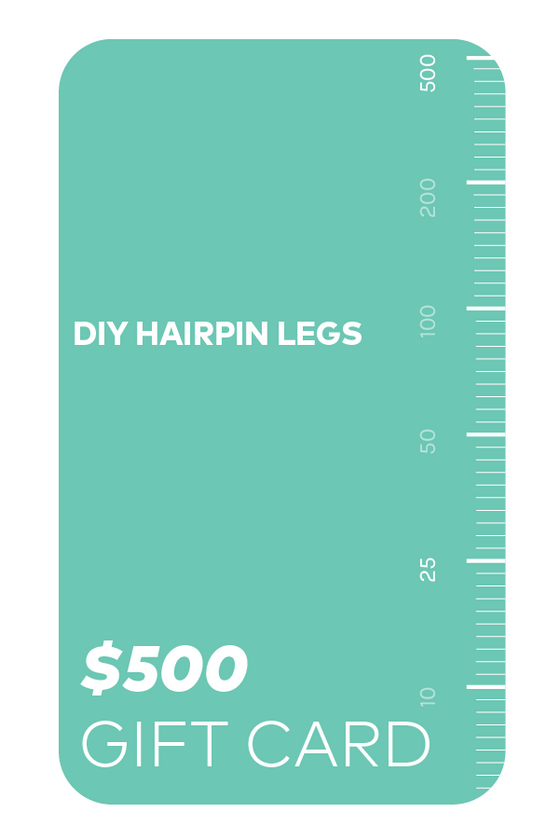 DIY Hairpin Legs $300 gift card.